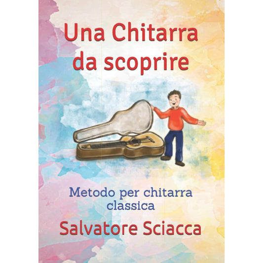 Una Chitarra da Scoprire -  Metodo per chitarra classica-Salvatore Sciacca